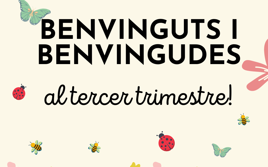 BENVINGUDES I BENVINGUTS AL TERCER TRIMESTRE